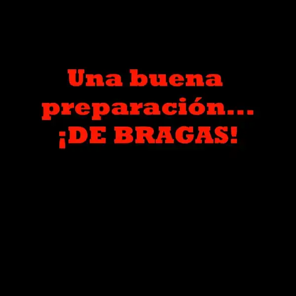 Una buena preparación...¡De bragas!